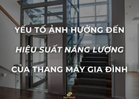 YẾU TỐ ẢNH HƯỞNG ĐẾN HIỆU SUẤT NĂNG LƯỢNG CỦA THANG MÁY GIA ĐÌNH