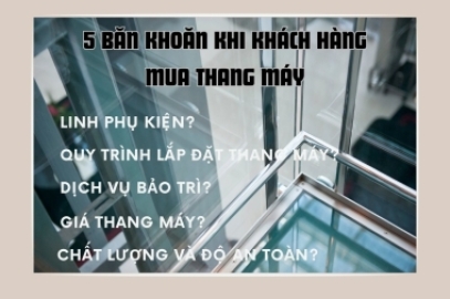 5 BĂN KHOĂN KHI KHÁCH HÀNG MUA THANG MÁY?